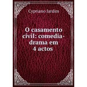   casamento civil comedia drama em 4 actos . Cypriano Jardim Books