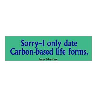  Sorry I only date carbon based life forms   funny bumper 