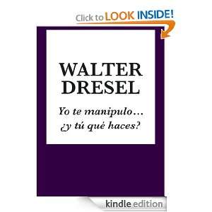 Yo te manipulo, ¿y tú qué haces? (Spanish Edition) Walter Dresel 