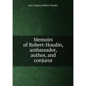   Robert Houdin, ambassador, author, and conjuror Jean EugÃ¨ne Robert