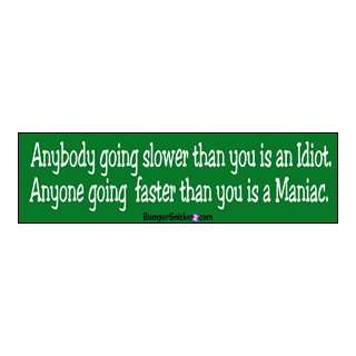 Anybody going slower than you is an idiot. Anyone going faster than 