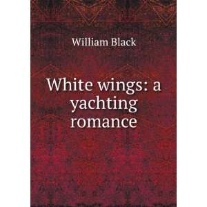  White wings a yachting romance William Black Books