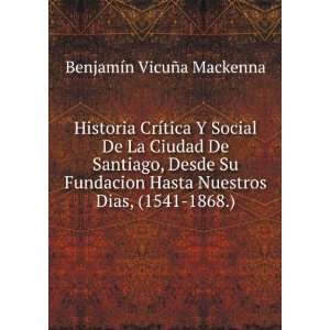   Nuestros Dias, (1541 1868.) BenjamÃ­n VicuÃ±a Mackenna Books