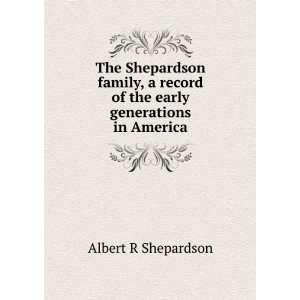   record of the early generations in America Albert R Shepardson Books