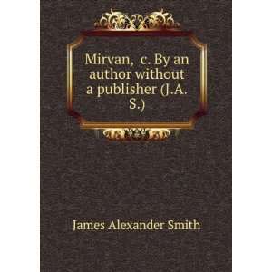   an author without a publisher (J.A.S.). James Alexander Smith Books