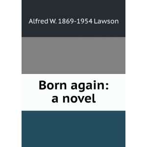  Born again a novel Alfred W. 1869 1954 Lawson Books