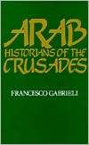 Arab Historians of the Crusades, (0520052242), Francesco Gabrieli 