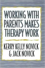 Working with Parents Makes Therapy Work, (0765701073), Kerry Kelly 
