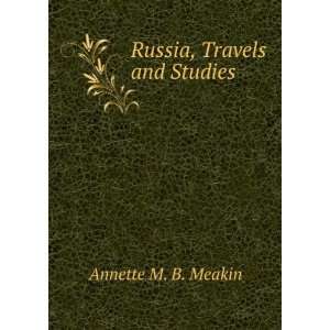  Russia, travels and studies; Annette M. B Meakin Books