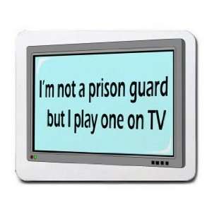  Im not a prison guard but I play one on TV Mousepad 