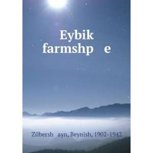  EybikÌ£ farmshp e Beynish, 1902 1942 Zilbershá¹­ayn Books