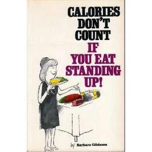    Calories Dont Count If you eat standing up Barbara Gibbons Books