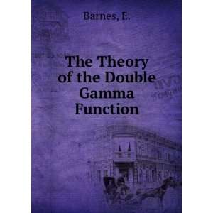  The Theory of the Double Gamma Function E. Barnes Books