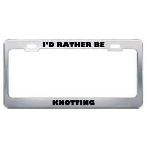  ID Rather Be Knotting Metal License Plate Frame Tag 