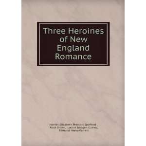  Three heroines of New England romance; Harriet Elizabeth 