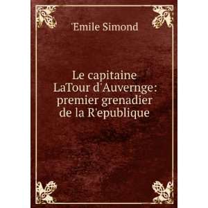 Le capitaine LaTour dAuvernge premier grenadier de la RÊ¹epublique