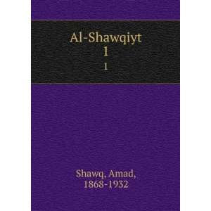  Al Shawqiyt. 1 Amad, 1868 1932 Shawq Books
