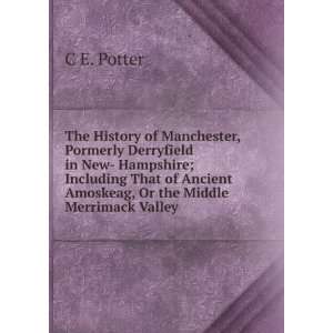   Ancient Amoskeag, Or the Middle Merrimack Valley C E. Potter Books