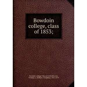   William Adolphus), 1833 1874 Bowdoin college. Class of 1853 Books