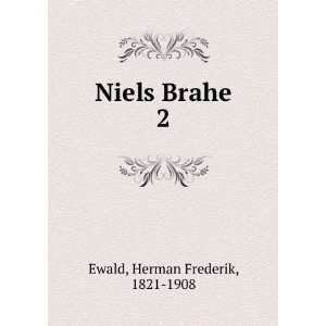  Niels Brahe. 2 Herman Frederik, 1821 1908 Ewald Books