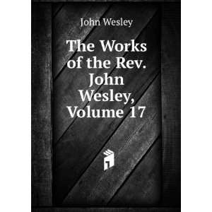 The Works of the Rev. John Wesley, Volume 17 John Wesley  