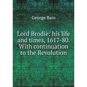  Lord Brodie his life and times, 1617 80. With 