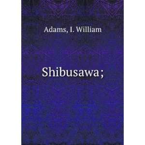  Shibusawa; I. William Adams Books