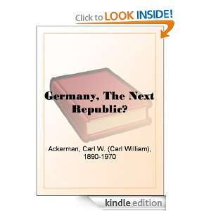 Germany, The Next Republic? Carl W. (William) Ackerman  
