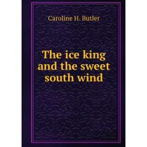  The ice king and the sweet south wind Caroline H. Butler Books