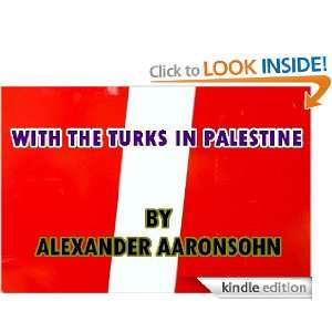 WITH THE TURKS IN PALESTINE ALEXANDER AARONSOHN  Kindle 