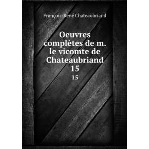   vicomte de Chateaubriand. 15 FranÃ§ois RenÃ© Chateaubriand Books
