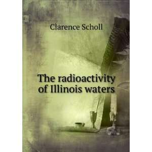   radioactivity of Illinois waters Clarence Scholl  Books