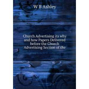 Church Advertising its why and how Papers Delivered before the Church 