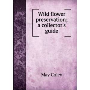    Wild flower preservation; a collectors guide May Coley Books