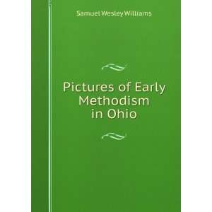    Pictures of Early Methodism in Ohio Samuel Wesley Williams Books