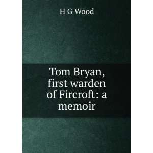    Tom Bryan, first warden of Fircroft a memoir H G Wood Books