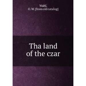  Tha land of the czar O. W. [from old catalog] Wahl Books