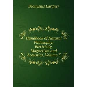   , Magnetism and Acoustics, Volume 5 Dionysius Lardner Books
