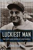   Luckiest Man The Life and Death of Lou Gehrig by 