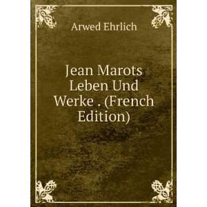   Jean Marots Leben Und Werke . (French Edition) Arwed Ehrlich Books