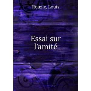 Essai sur lamitÃ© Louis Rouzic  Books