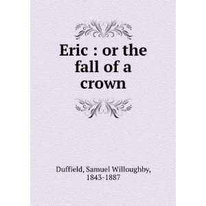 Eric  or the fall of a crown. Samuel Willoughby Duffield  