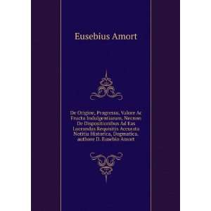   Historica, Dogmatica.authore D. Eusebio Amort Eusebius Amort Books