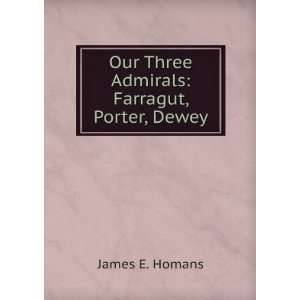    Our Three Admirals Farragut, Porter, Dewey James E. Homans Books