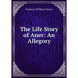  The Life Story of Aner An Allegory Frederic William 