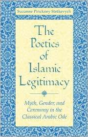 The Poetics of Islamic Legitimacy Myth, Gender, and Ceremony in the 
