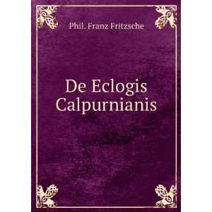  De Eclogis Calpurnianis Phil. Franz Fritzsche Books