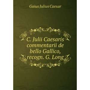   de bello Gallico, recogn. G. Long Gaius Julius Caesar Books