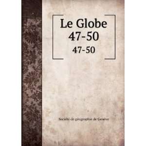    Le Globe. 47 50 SociÃ©tÃ© de gÃ©ographie de GenÃ¨ve Books