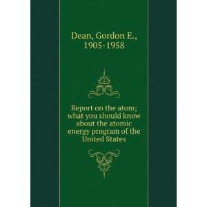   the atomic energy program of the United States. Gordon E. Dean Books